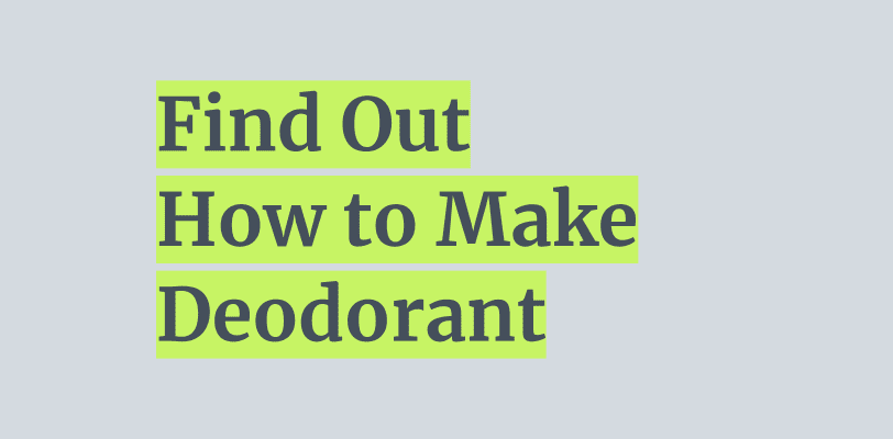 How to Make Deodorant to help our health and climate change